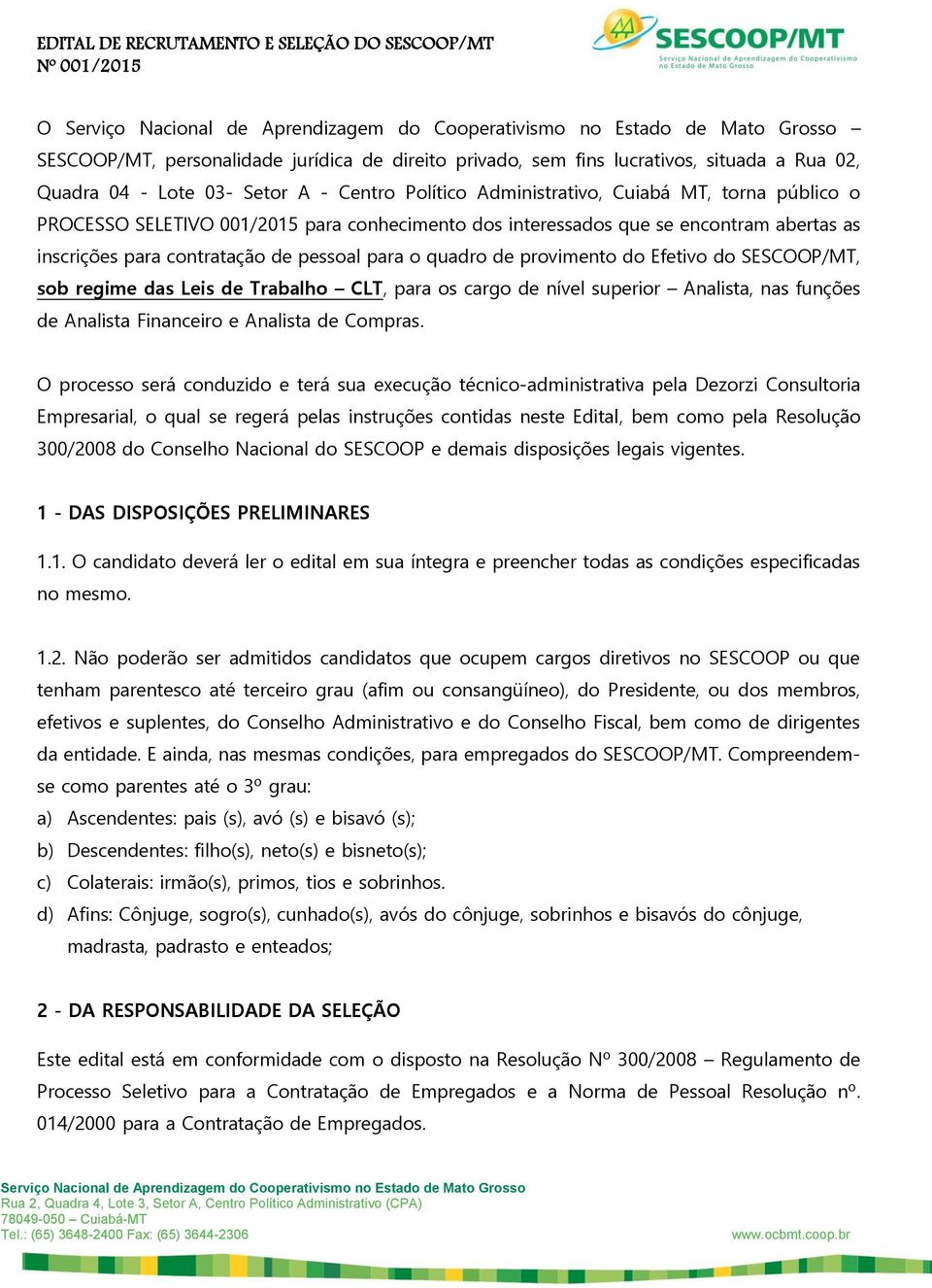 Trabalho CLT, para os cargo de nível superior Analista, nas funções de Analista Financeiro e Analista de Compras.