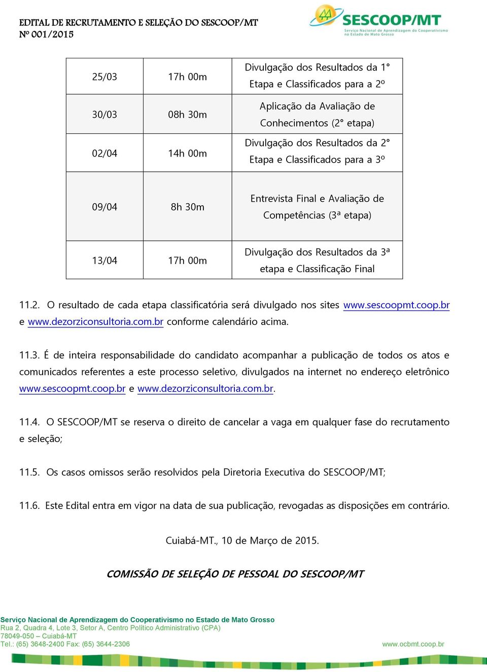 dos Resultados da 3ª etapa e Classificação Final 11.2. O resultado de cada etapa classificatória será divulgado nos sites www.sescoopmt.coop.br e www.dezorziconsultoria.com.