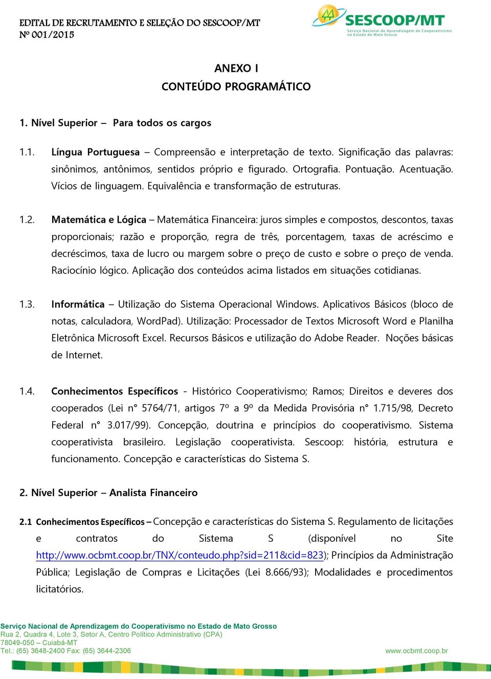 Matemática e Lógica Matemática Financeira: juros simples e compostos, descontos, taxas proporcionais; razão e proporção, regra de três, porcentagem, taxas de acréscimo e decréscimos, taxa de lucro ou