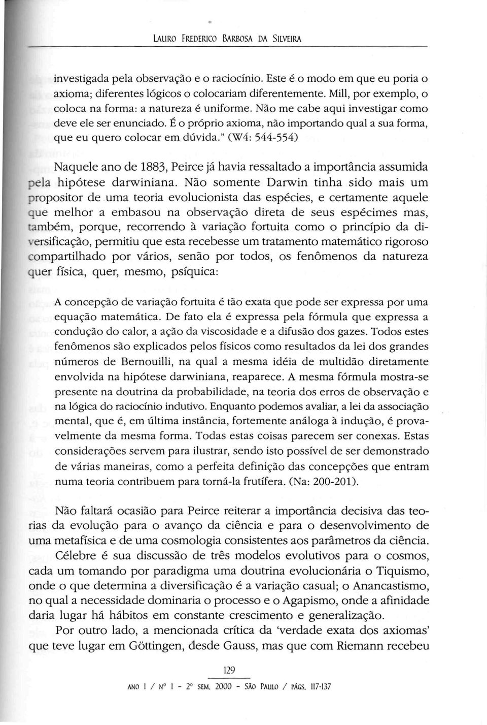 " (W4: 544-554) Naquele ano de 1883, Peirce já havia ressaltado a importância assumida pela hipótese darwiniana.