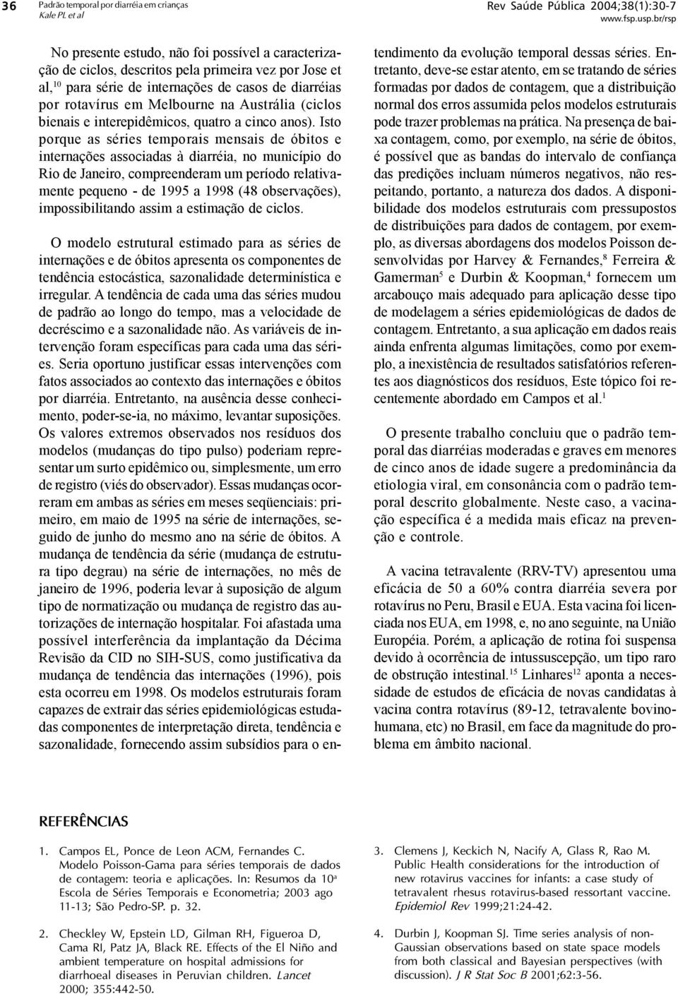 Iso porque as séries emporais mensais de óbios e inernações associadas à diarréia, no município do Rio de Janeiro, compreenderam um período relaivamene pequeno - de 1995 a 1998 (48 observações),