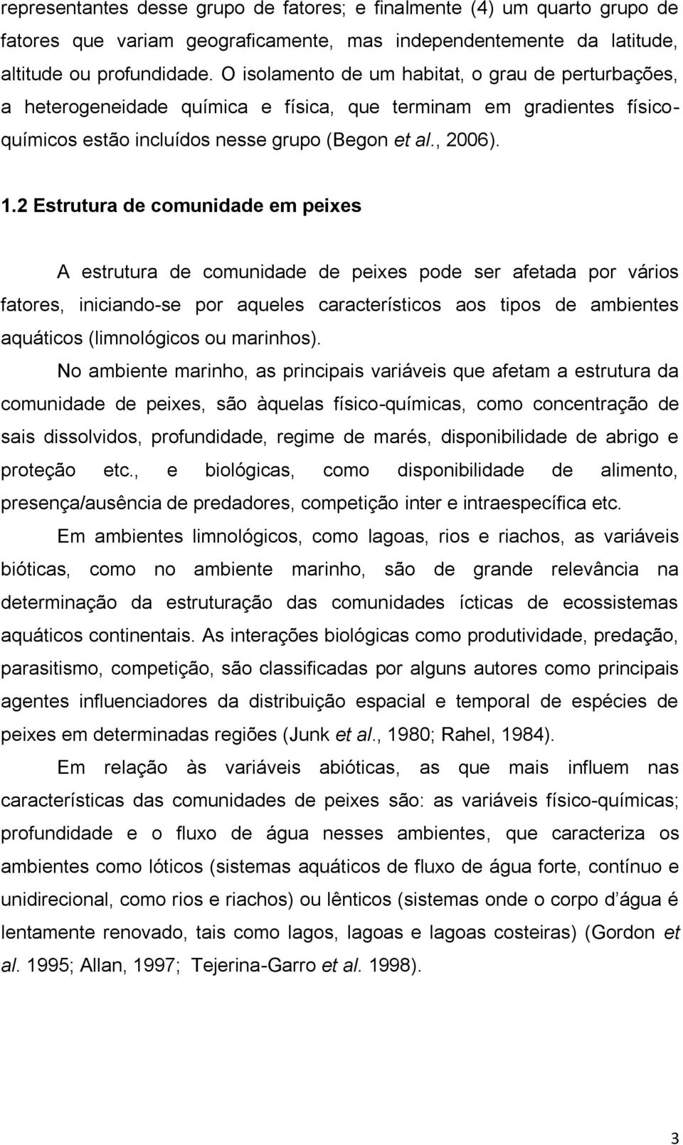 2 Estrutura de comunidade em peixes A estrutura de comunidade de peixes pode ser afetada por vários fatores, iniciando-se por aqueles característicos aos tipos de ambientes aquáticos (limnológicos ou