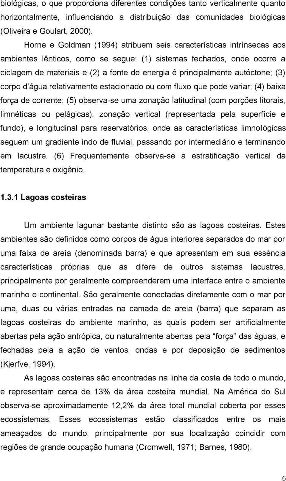 principalmente autóctone; (3) corpo d água relativamente estacionado ou com fluxo que pode variar; (4) baixa força de corrente; (5) observa-se uma zonação latitudinal (com porções litorais,