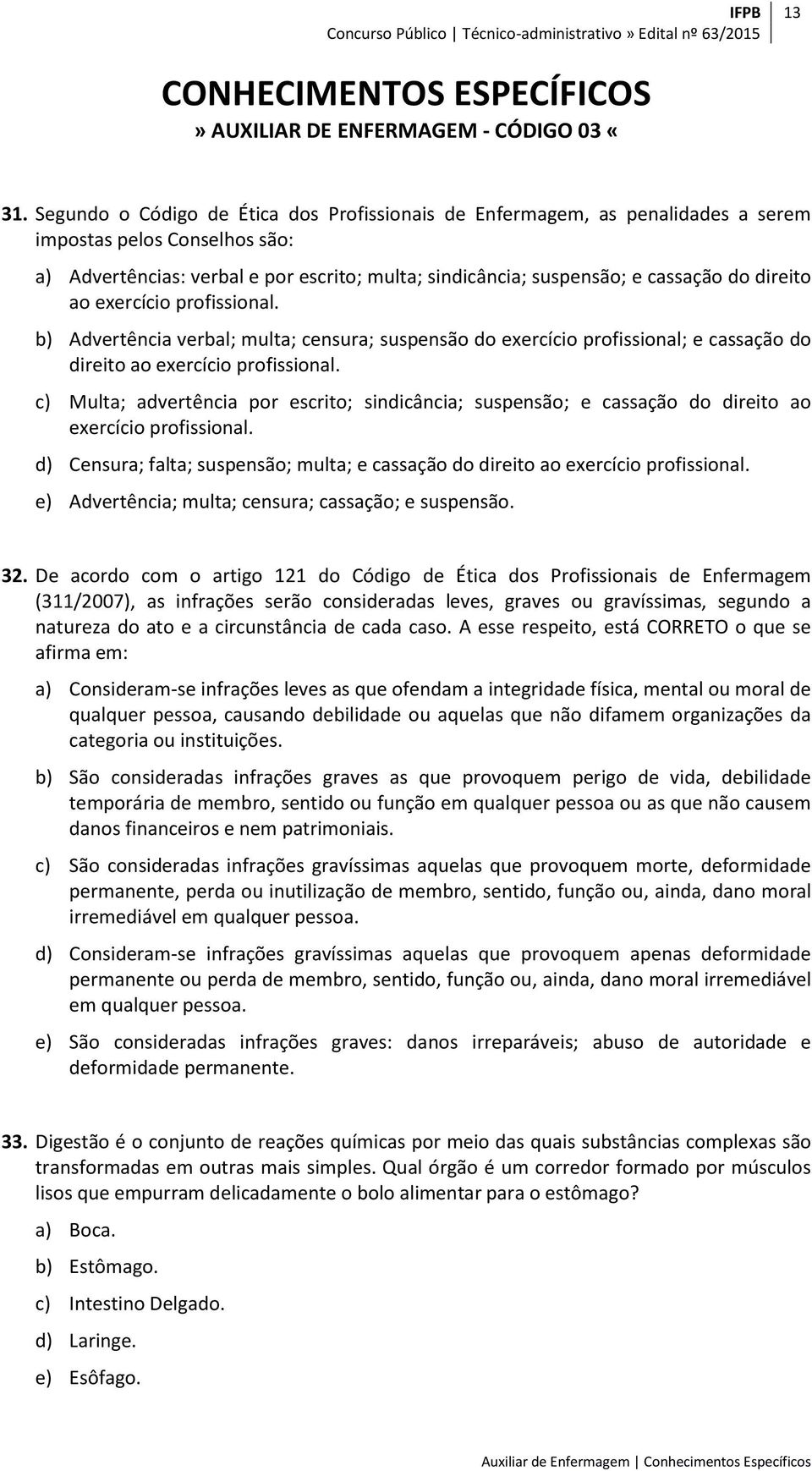 direito ao exercício profissional. b) Advertência verbal; multa; censura; suspensão do exercício profissional; e cassação do direito ao exercício profissional.