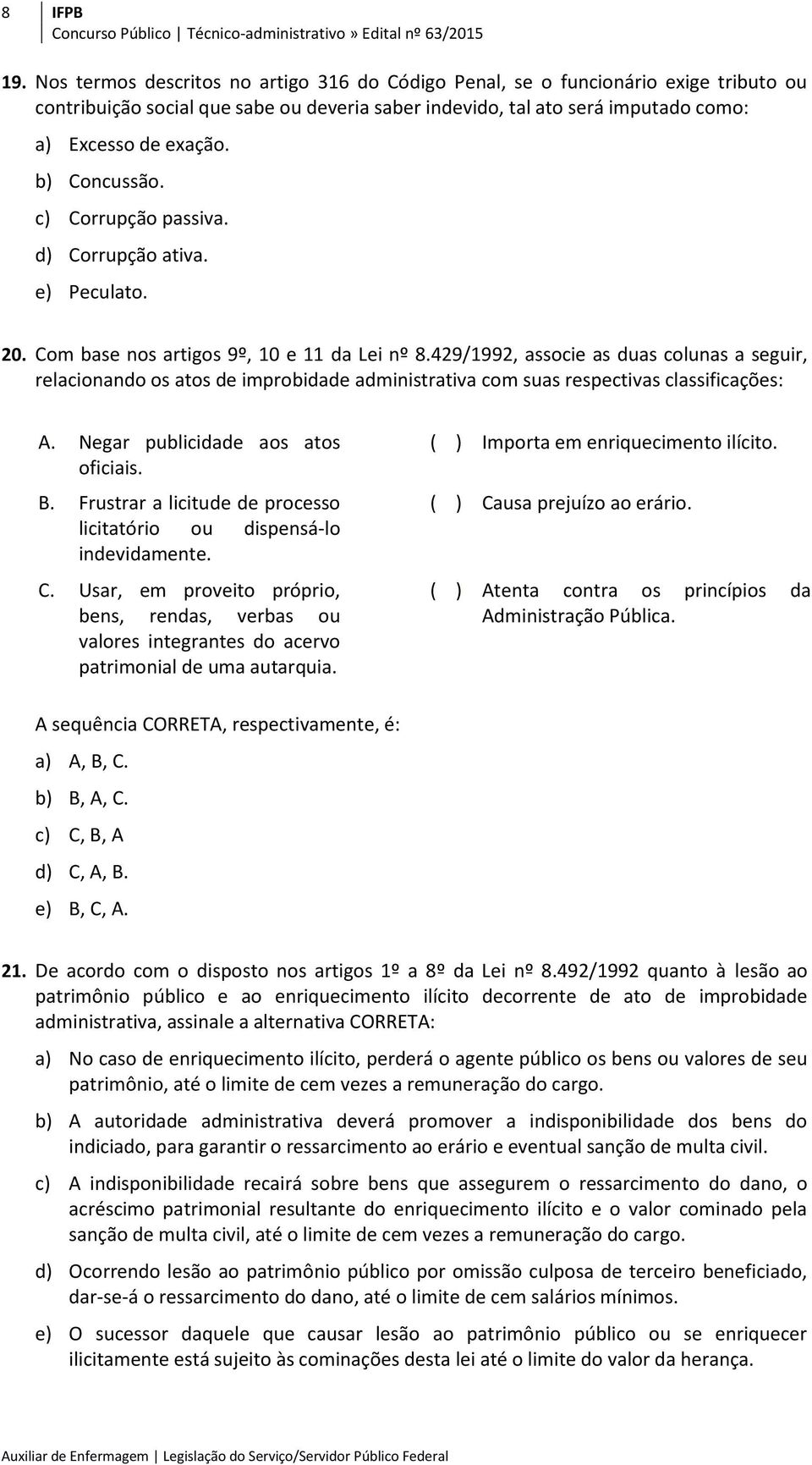 b) Concussão. c) Corrupção passiva. d) Corrupção ativa. e) Peculato. 20. Com base nos artigos 9º, 10 e 11 da Lei nº 8.