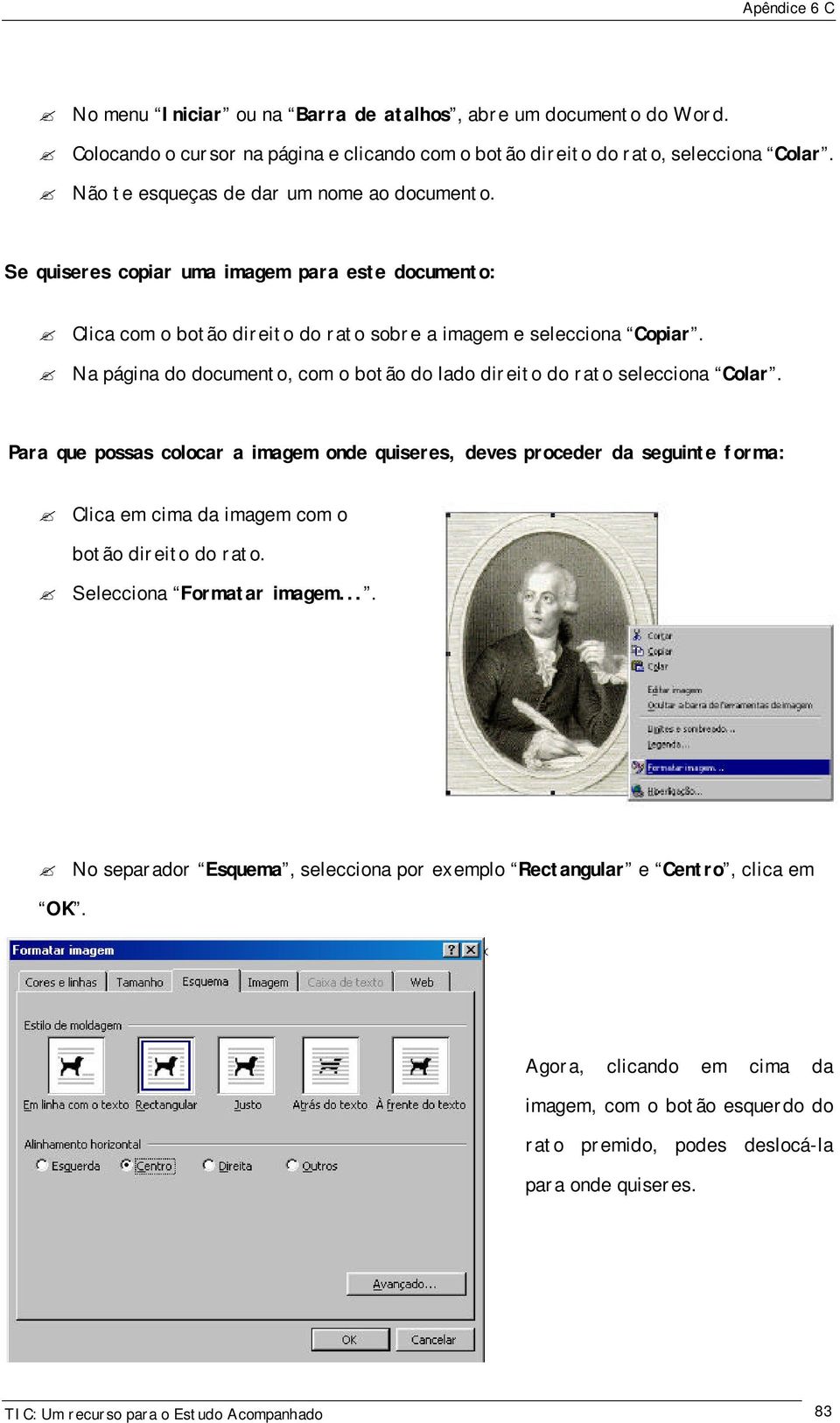 Para que possas colocar a imagem onde quiseres, deves proceder da seguinte forma: Clica em cima da imagem com o botão direito do rato. Selecciona Formatar imagem.