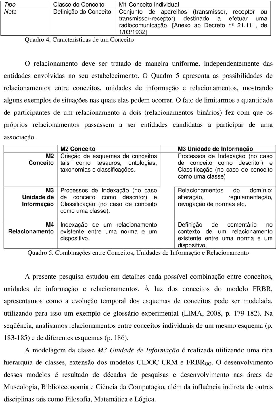 Características de um Conceito O relacionamento deve ser tratado de maneira uniforme, independentemente das entidades envolvidas no seu estabelecimento.