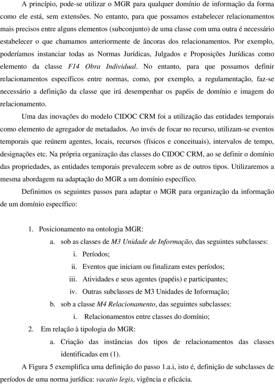 âncoras dos relacionamentos. Por exemplo, poderíamos instanciar todas as Normas Jurídicas, Julgados e Proposições Jurídicas como elemento da classe F14 Obra Individual.