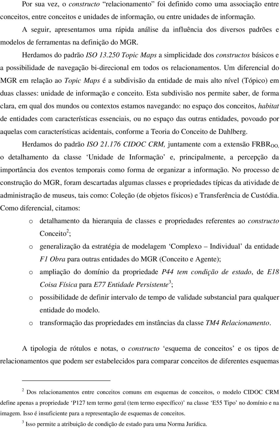 250 Topic Maps a simplicidade dos constructos básicos e a possibilidade de navegação bi-direcional em todos os relacionamentos.