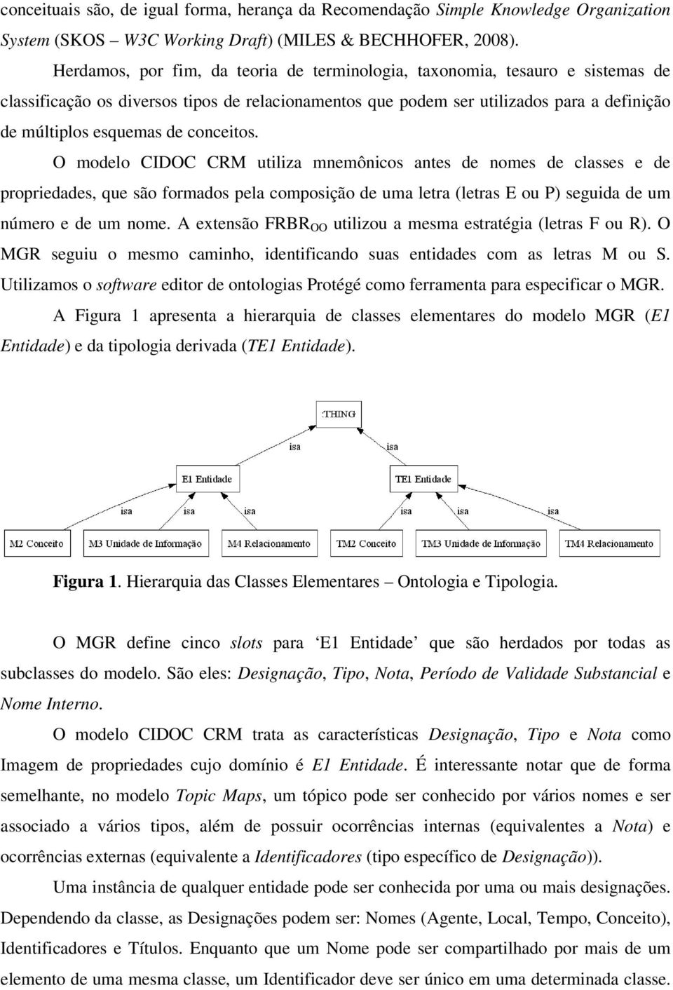 conceitos. O modelo CIDOC CRM utiliza mnemônicos antes de nomes de classes e de propriedades, que são formados pela composição de uma letra (letras E ou P) seguida de um número e de um nome.