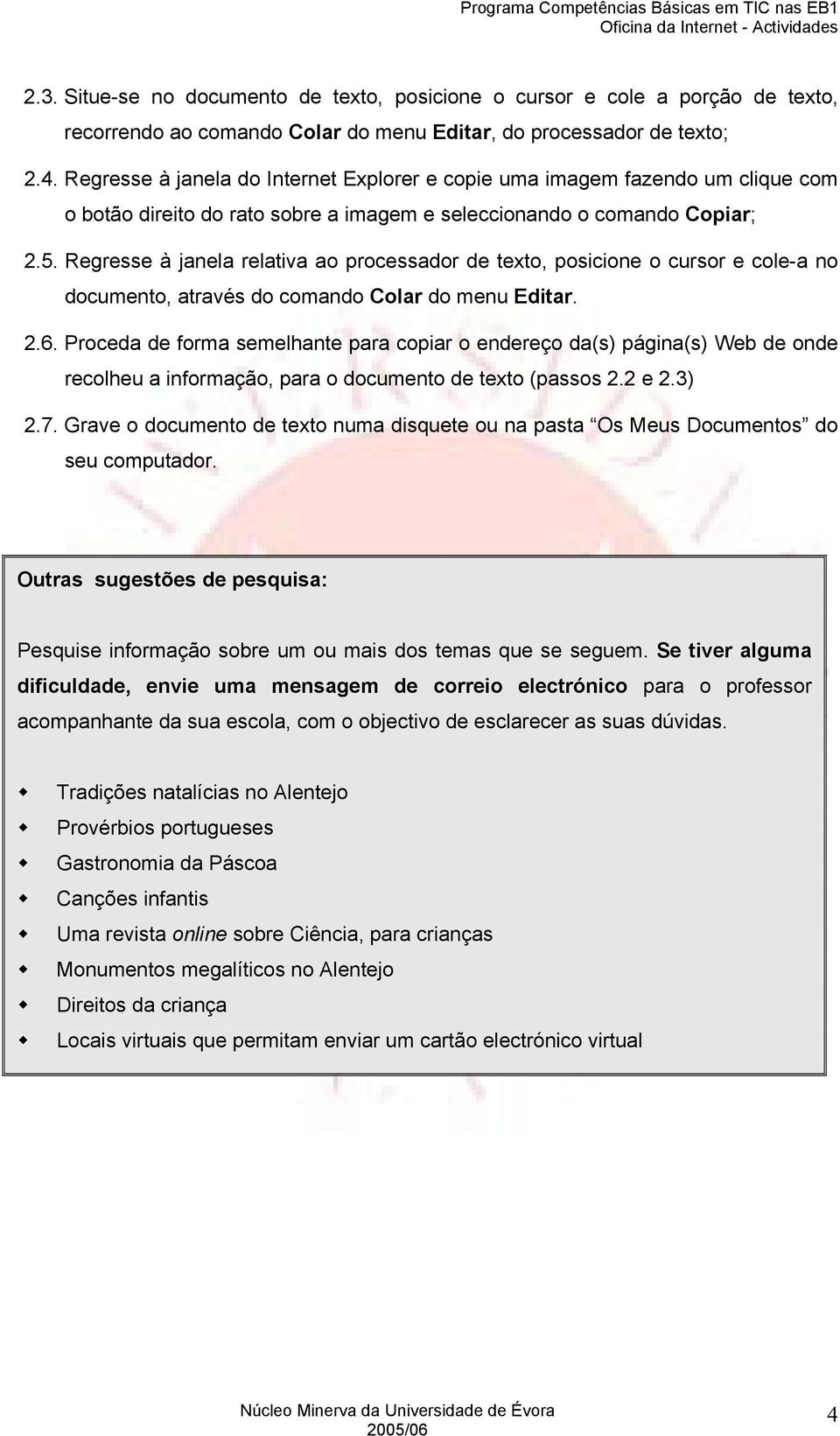 Regresse à janela relativa ao processador de texto, posicione o cursor e cole-a no documento, através do comando Colar do menu Editar. 2.6.