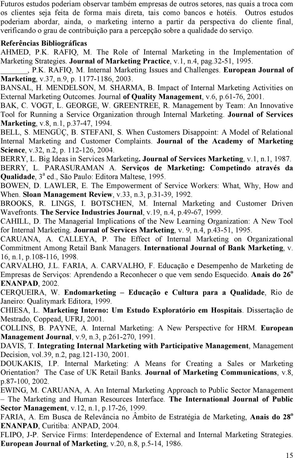 Referências Bibliográficas AHMED, P.K. RAFIQ, M. The Role of Internal Marketing in the Implementation of Marketing Strategies. Journal of Marketing Practice, v.1, n.4, pag.32-51, 1995., P.K. RAFIQ, M. Internal Marketing Issues and Challenges.