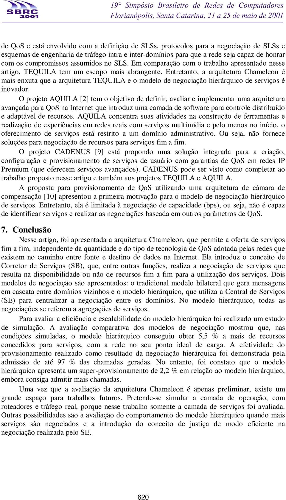 Entretanto, a arquitetura Chameleon é mais enxuta que a arquitetura TEQUILA e o modelo de negociação hierárquico de serviços é inovador.