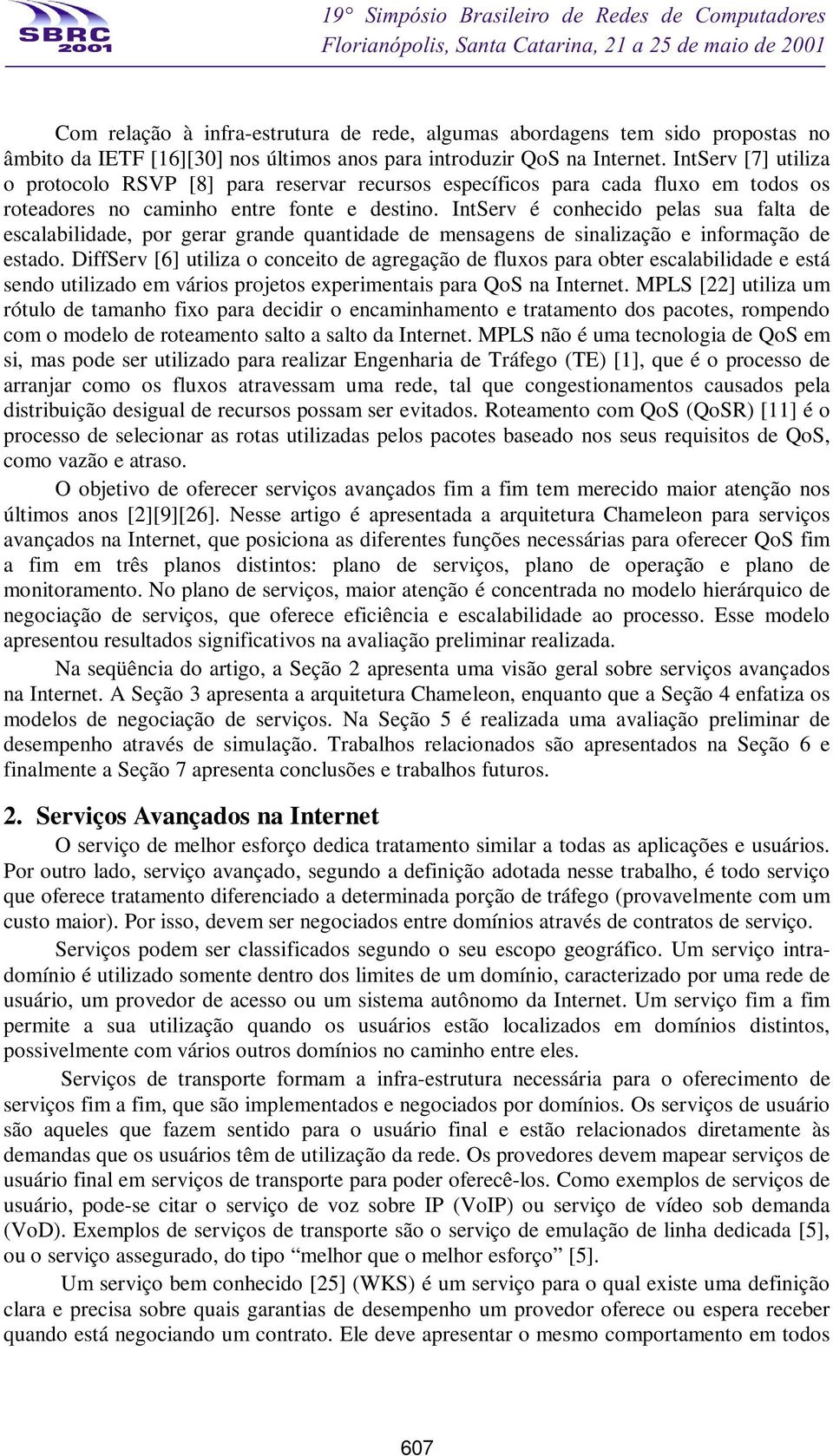 IntServ é conhecido pelas sua falta de escalabilidade, por gerar grande quantidade de mensagens de sinalização e informação de estado.