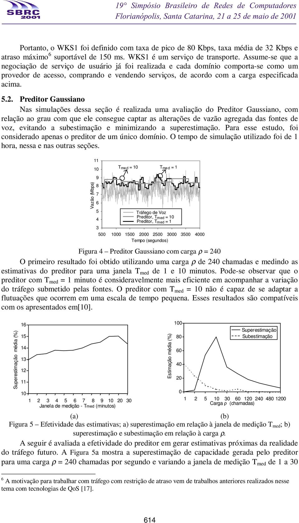 Preditor Gaussiano Nas simulações dessa seção é realizada uma avaliação do Preditor Gaussiano, com relação ao grau com que ele consegue captar as alterações de vazão agregada das fontes de voz,