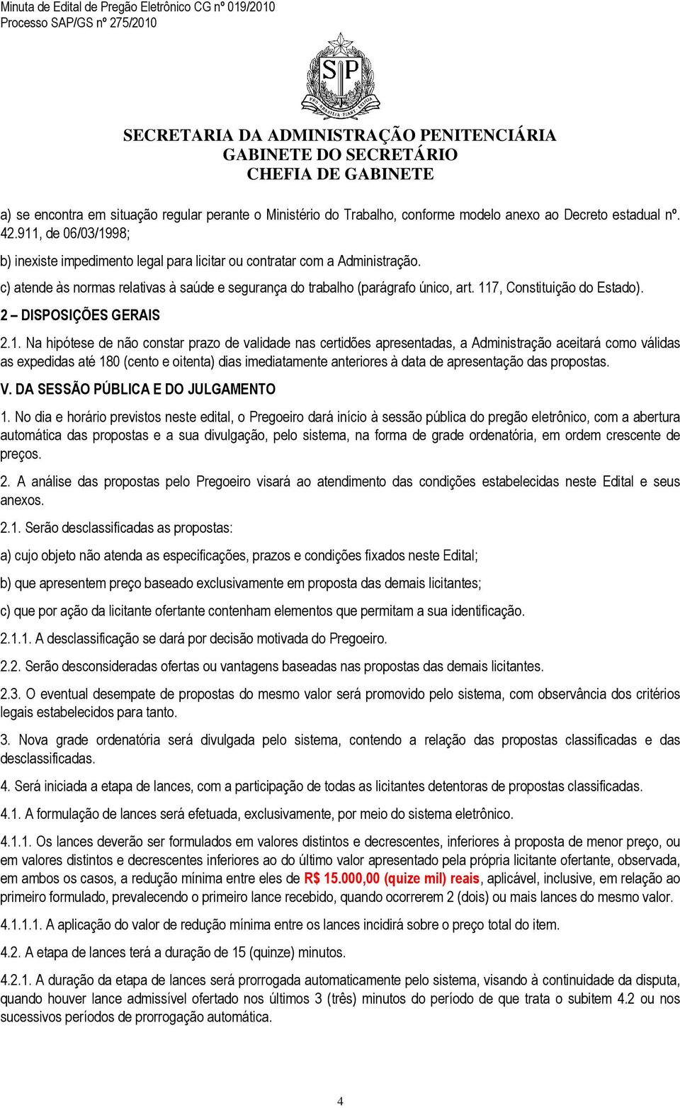 117, Constituição do Estado). 2 DISPOSIÇÕES GERAIS 2.1. Na hipótese de não constar prazo de validade nas certidões apresentadas, a Administração aceitará como válidas as expedidas até 180 (cento e