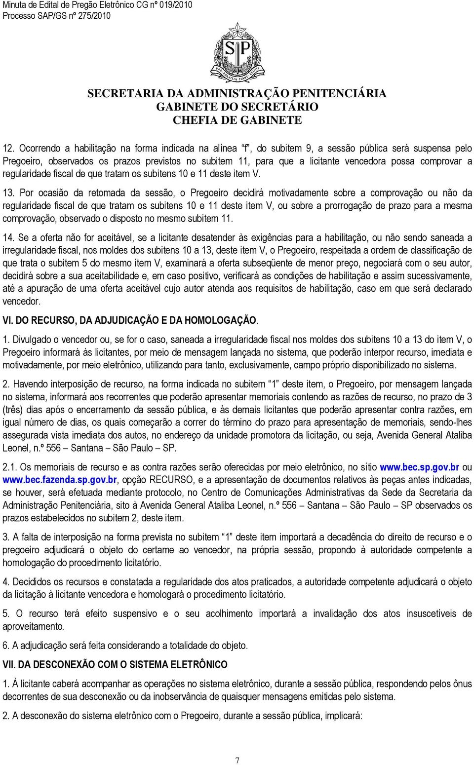 Por ocasião da retomada da sessão, o Pregoeiro decidirá motivadamente sobre a comprovação ou não da regularidade fiscal de que tratam os subitens 10 e 11 deste item V, ou sobre a prorrogação de prazo