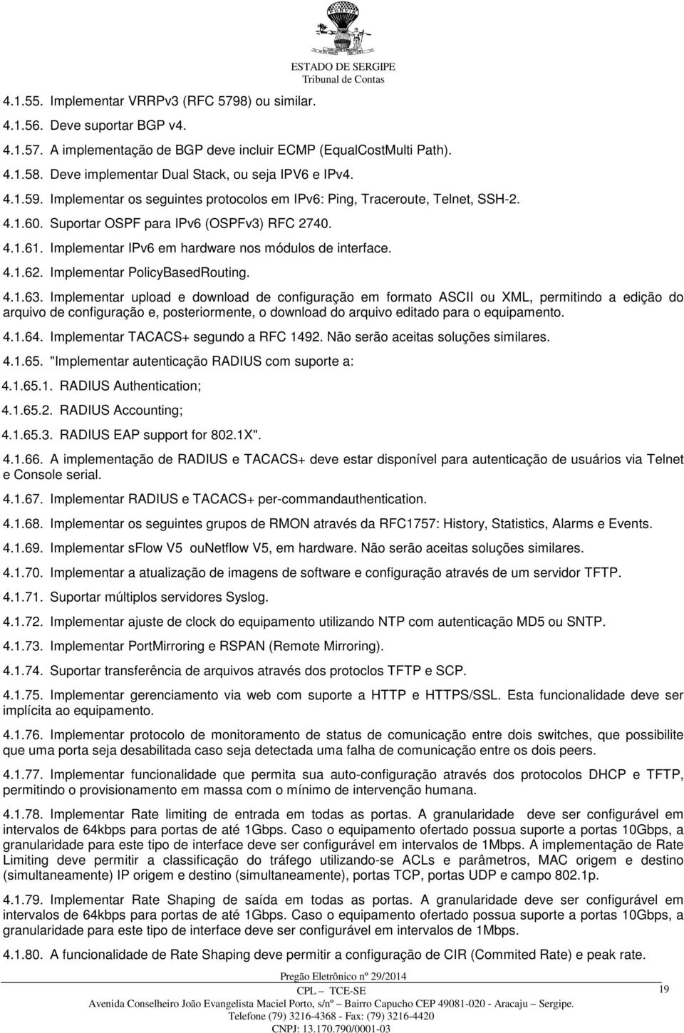 Implementar IPv6 em hardware nos módulos de interface. 4.1.62. Implementar PolicyBasedRouting. 4.1.63.