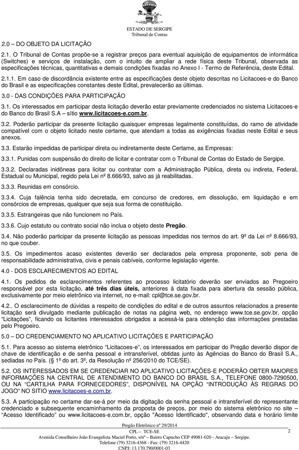 especificações técnicas, quantitativas e demais condições fixadas no Anexo I - Termo de Referência, deste Edital. 2.1.