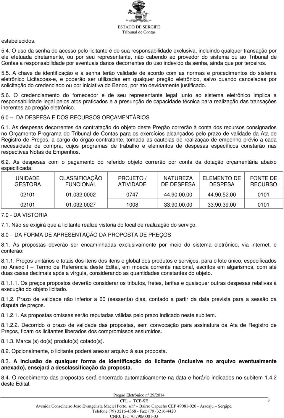 ao Tribunal de Contas a responsabilidade por eventuais danos decorrentes do uso indevido da senha, ainda que por terceiros. 5.