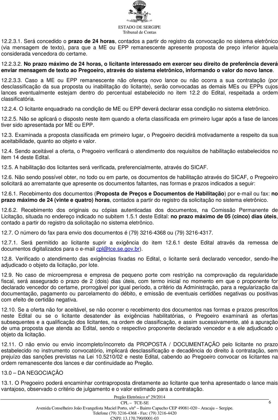 2.3.2. No prazo máximo de 24 horas, o licitante interessado em exercer seu direito de preferência deverá enviar mensagem de texto ao Pregoeiro, através do sistema eletrônico, informando o valor do