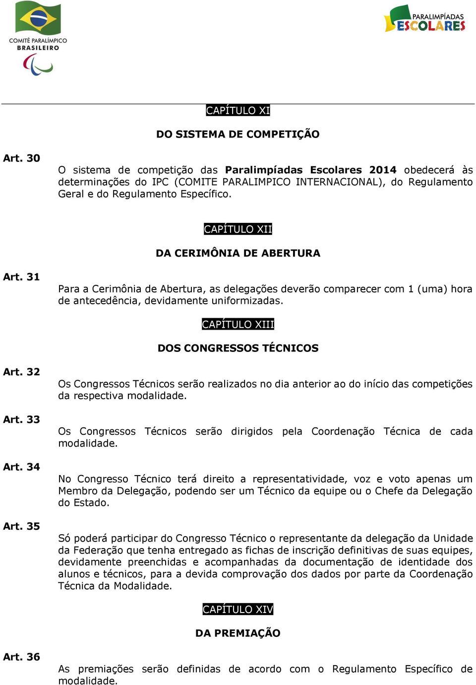 CAPÍTULO XII DA CERIMÔNIA DE ABERTURA Art. 31 Para a Cerimônia de Abertura, as delegações deverão comparecer com 1 (uma) hora de antecedência, devidamente uniformizadas.