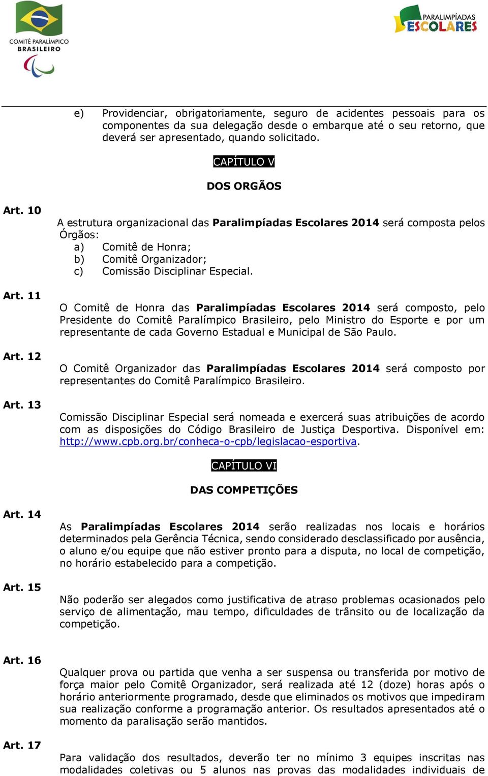 13 A estrutura organizacional das Paralimpíadas Escolares 2014 será composta pelos Órgãos: a) Comitê de Honra; b) Comitê Organizador; c) Comissão Disciplinar Especial.