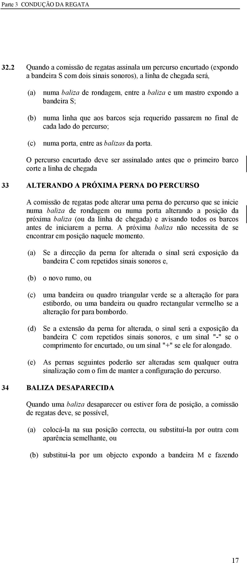 a bandeira S; (b) numa linha que aos barcos seja requerido passarem no final de cada lado do percurso; (c) numa porta, entre as balizas da porta.