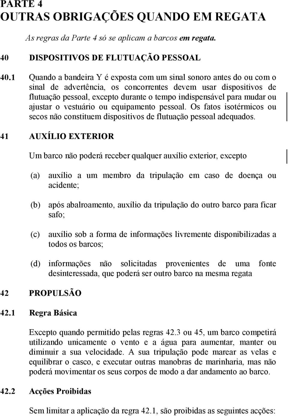 durante o tempo indispensável para mudar ou ajustar o vestuário ou equipamento pessoal. Os fatos isotérmicos ou secos não constituem dispositivos de flutuação pessoal adequados.