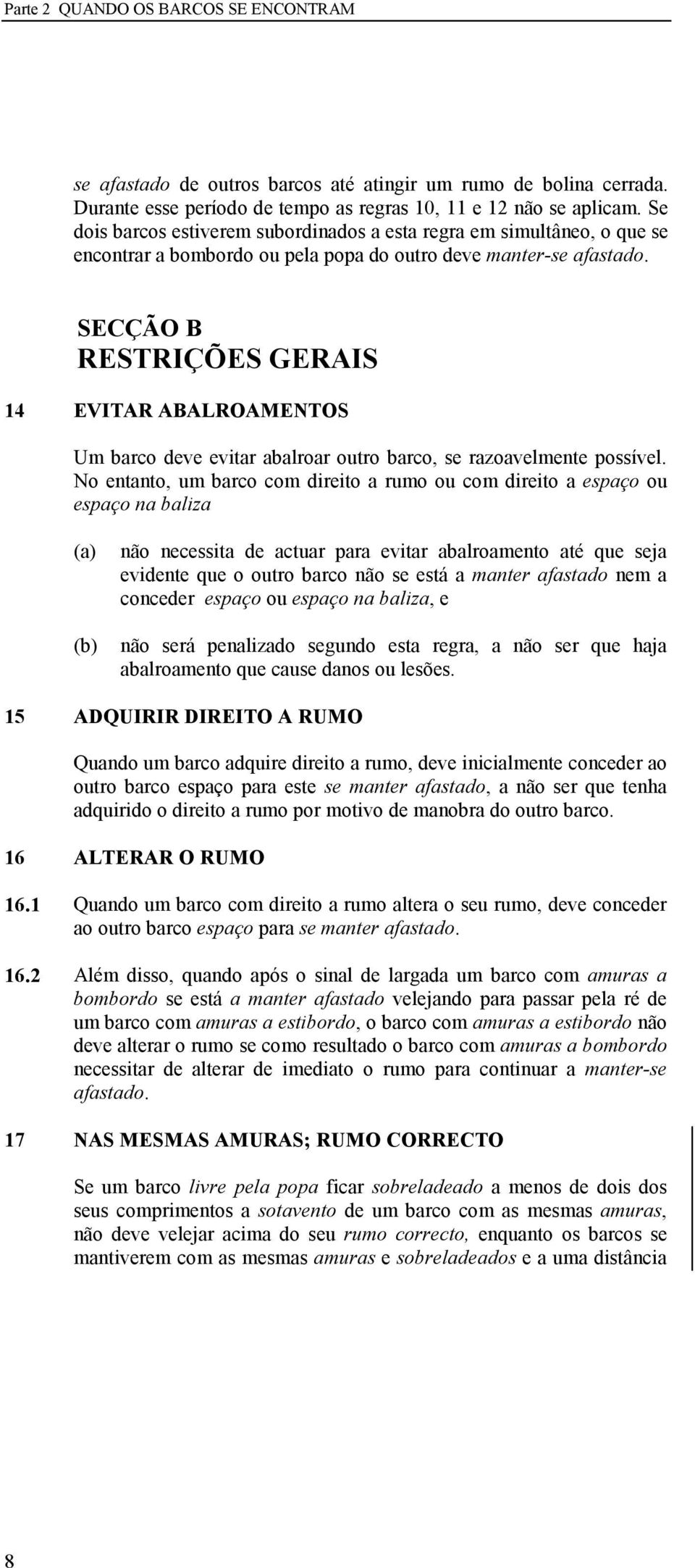 SECÇÃO B RESTRIÇÕES GERAIS 14 EVITAR ABALROAME TOS Um barco deve evitar abalroar outro barco, se razoavelmente possível.