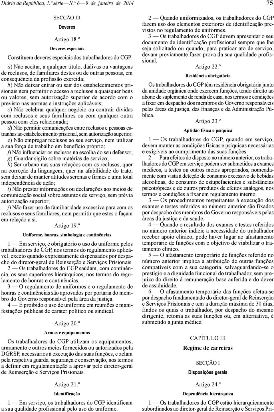 consequência da profissão exercida; b) Não deixar entrar ou sair dos estabelecimentos prisionais nem permitir o acesso a reclusos a quaisquer bens ou valores, sem autorização superior de acordo com o