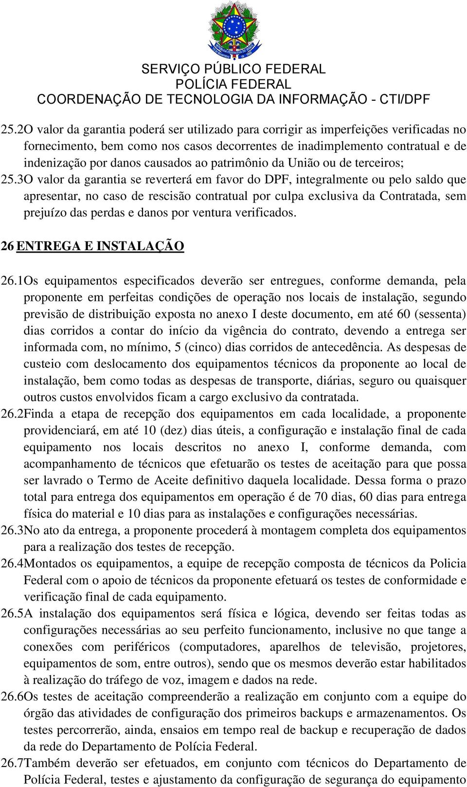 3O valor da garantia se reverterá em favor do DPF, integralmente ou pelo saldo que apresentar, no caso de rescisão contratual por culpa exclusiva da Contratada, sem prejuízo das perdas e danos por