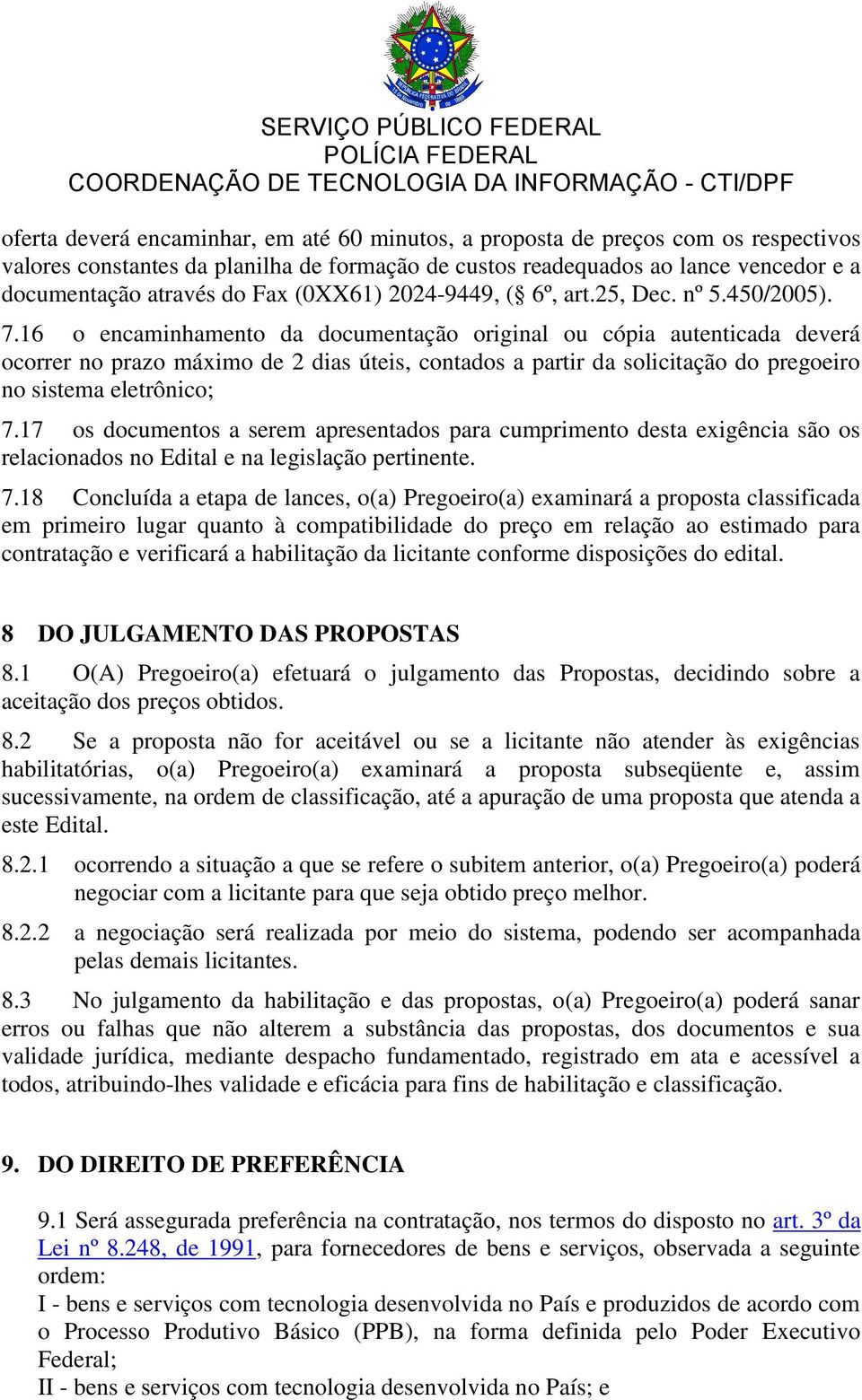 16 o encaminhamento da documentação original ou cópia autenticada deverá ocorrer no prazo máximo de 2 dias úteis, contados a partir da solicitação do pregoeiro no sistema eletrônico; 7.