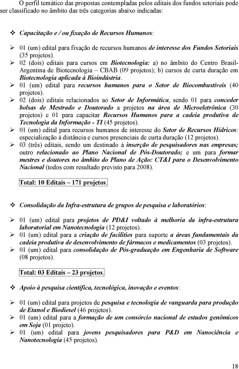 02 (dois) editais para cursos em Biotecnologia: a) no âmbito do Centro Brasil- Argentina de Biotecnologia CBAB (09 projetos); b) cursos de curta duração em Biotecnologia aplicada à Bioindústria.