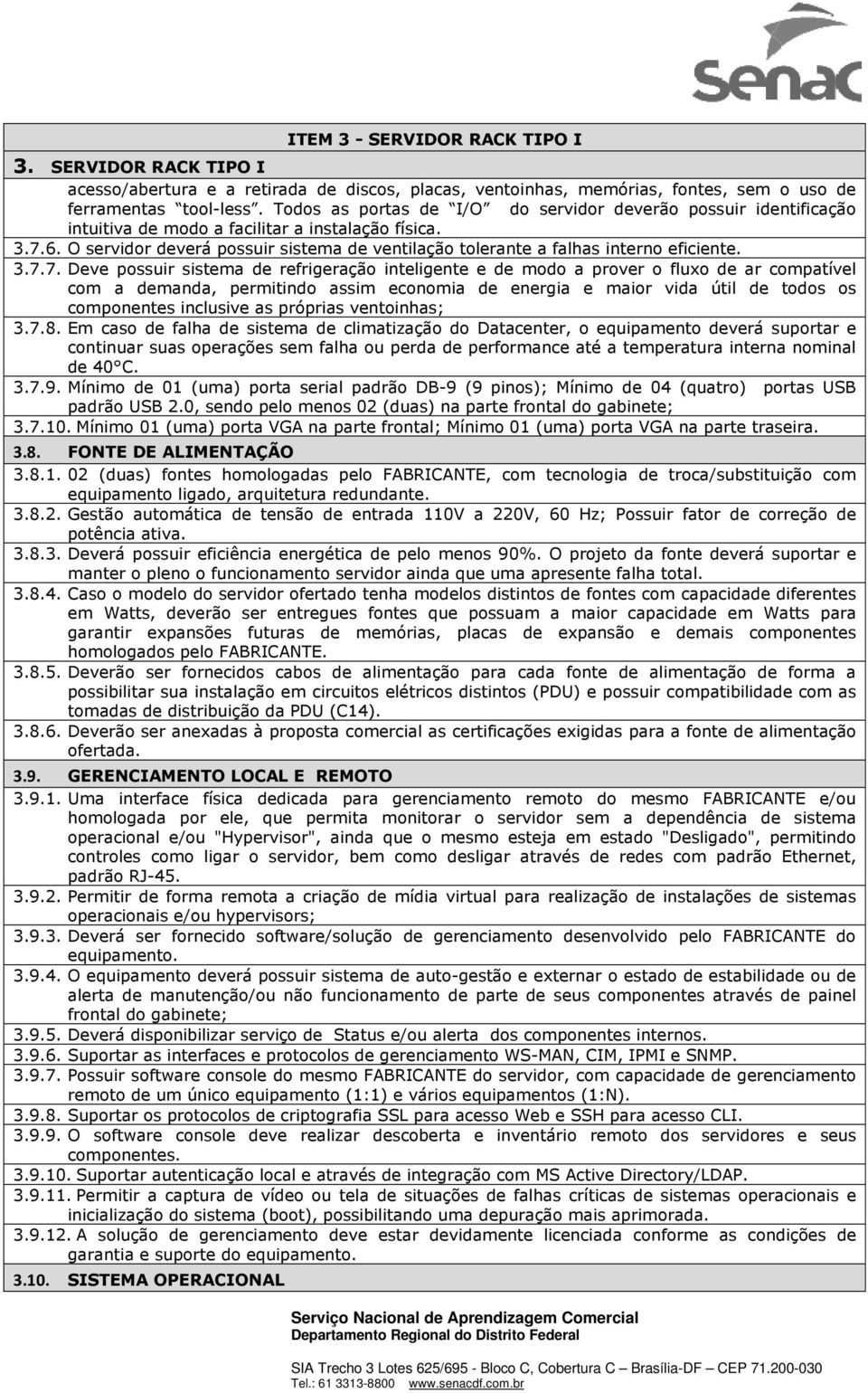 O servidor deverá possuir sistema de ventilação tolerante a falhas interno eficiente. 3.7.