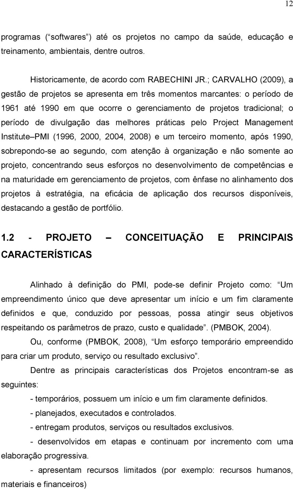 práticas pelo Project Management Institute PMI (1996, 2000, 2004, 2008) e um terceiro momento, após 1990, sobrepondo-se ao segundo, com atenção à organização e não somente ao projeto, concentrando