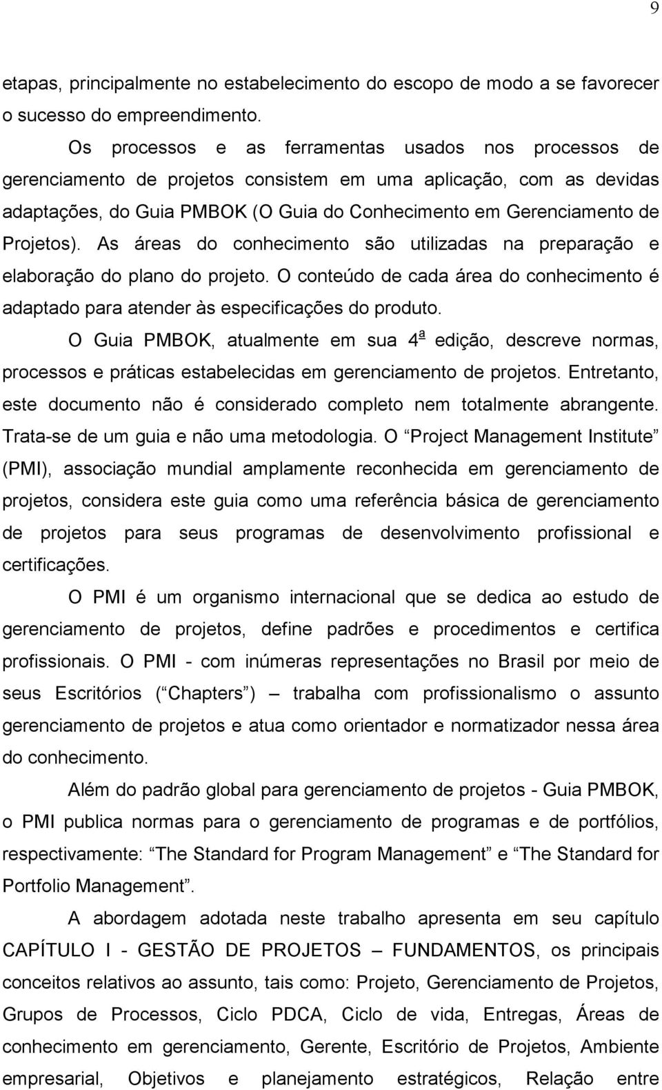 Projetos). As áreas do conhecimento são utilizadas na preparação e elaboração do plano do projeto. O conteúdo de cada área do conhecimento é adaptado para atender às especificações do produto.