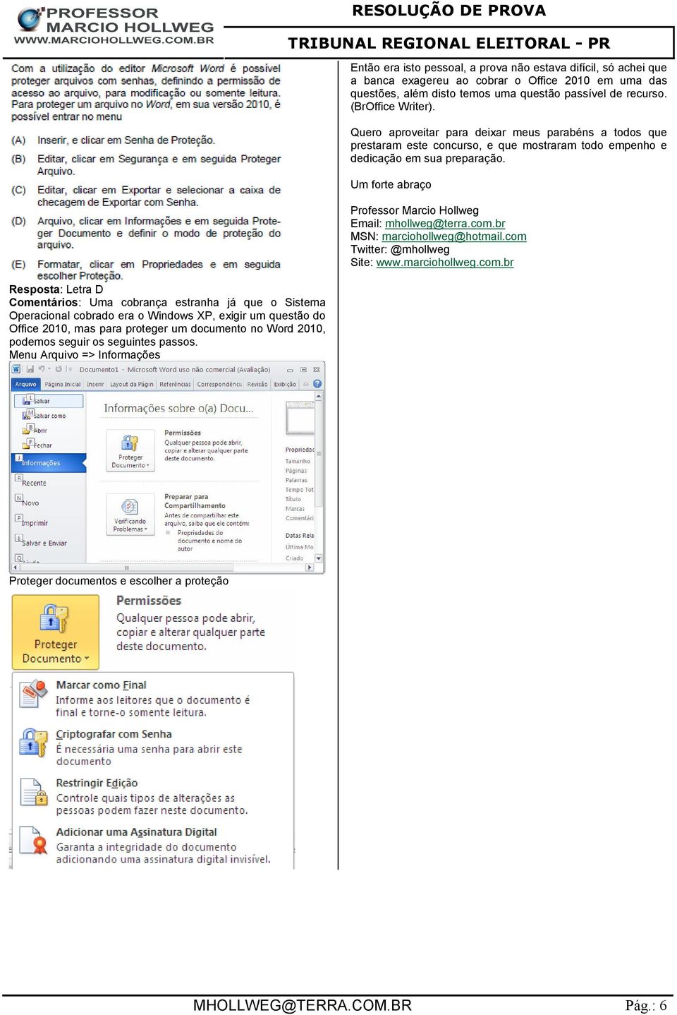 Menu Arquivo => Informações RESOLUÇÃO DE PROVA Então era isto pessoal, a prova não estava difícil, só achei que a banca exagereu ao cobrar o Office 2010 em uma das questões, além disto temos uma