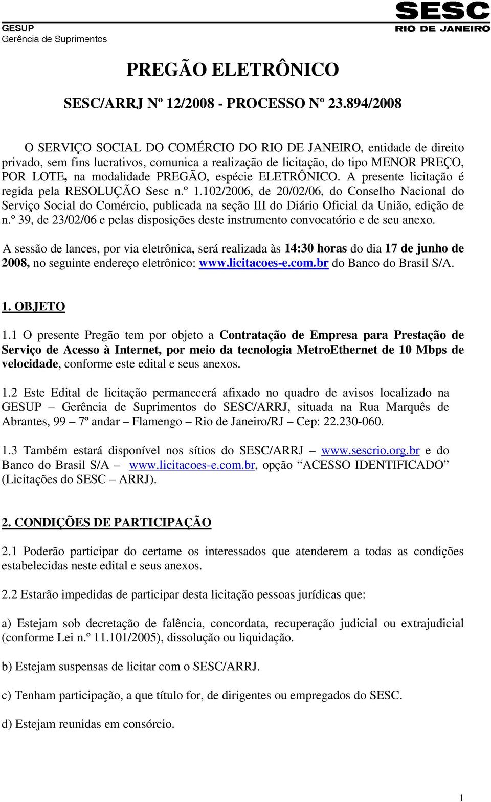 espécie ELETRÔNICO. A presente licitação é regida pela RESOLUÇÃO Sesc n.º 1.