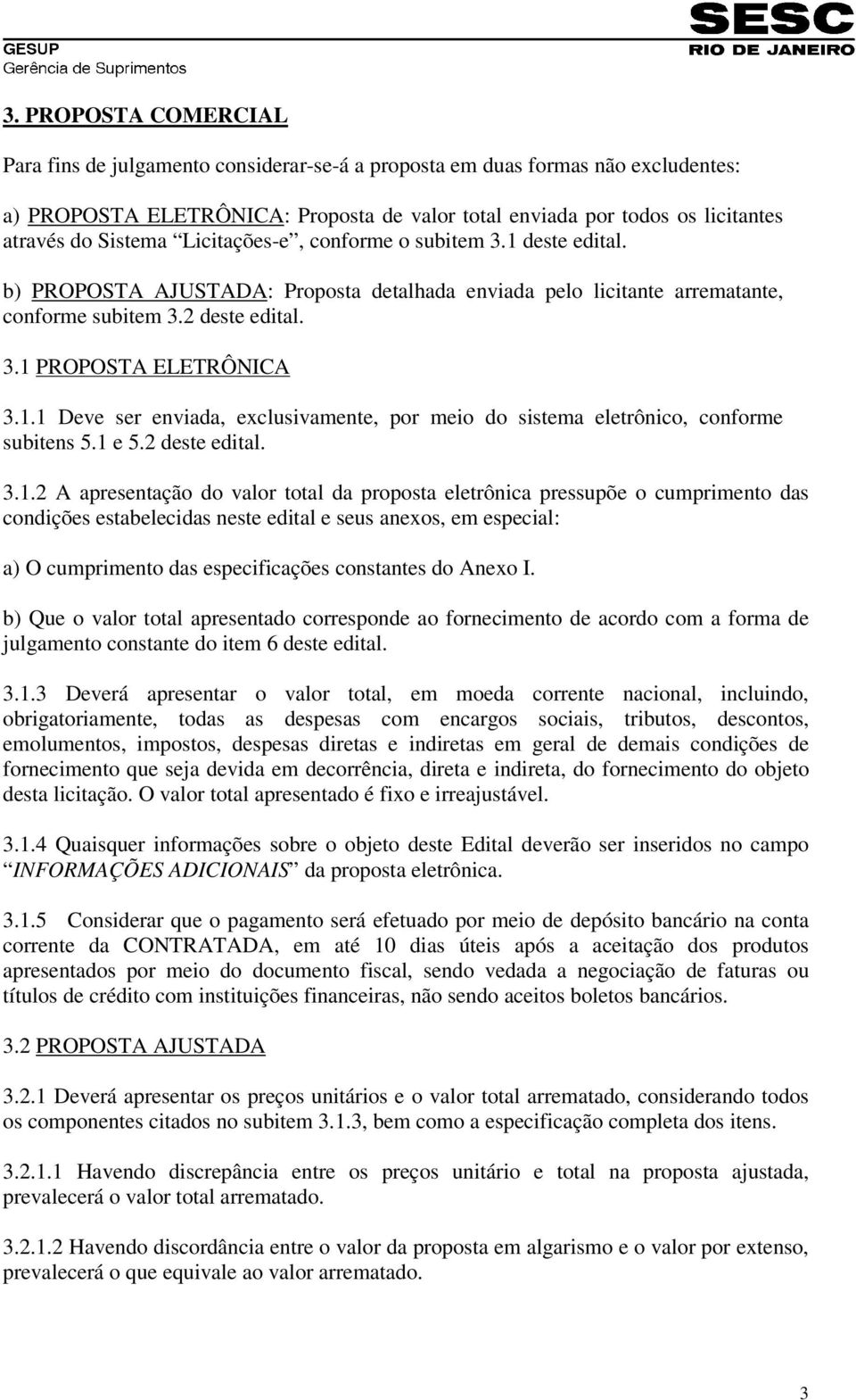 1 e 5.2 deste edital. 3.1.2 A apresentação do valor total da proposta eletrônica pressupõe o cumprimento das condições estabelecidas neste edital e seus anexos, em especial: a) O cumprimento das