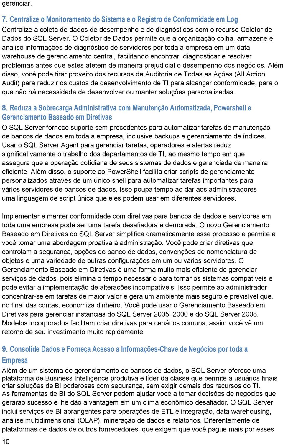 encontrar, diagnosticar e resolver problemas antes que estes afetem de maneira prejudicial o desempenho dos negócios.