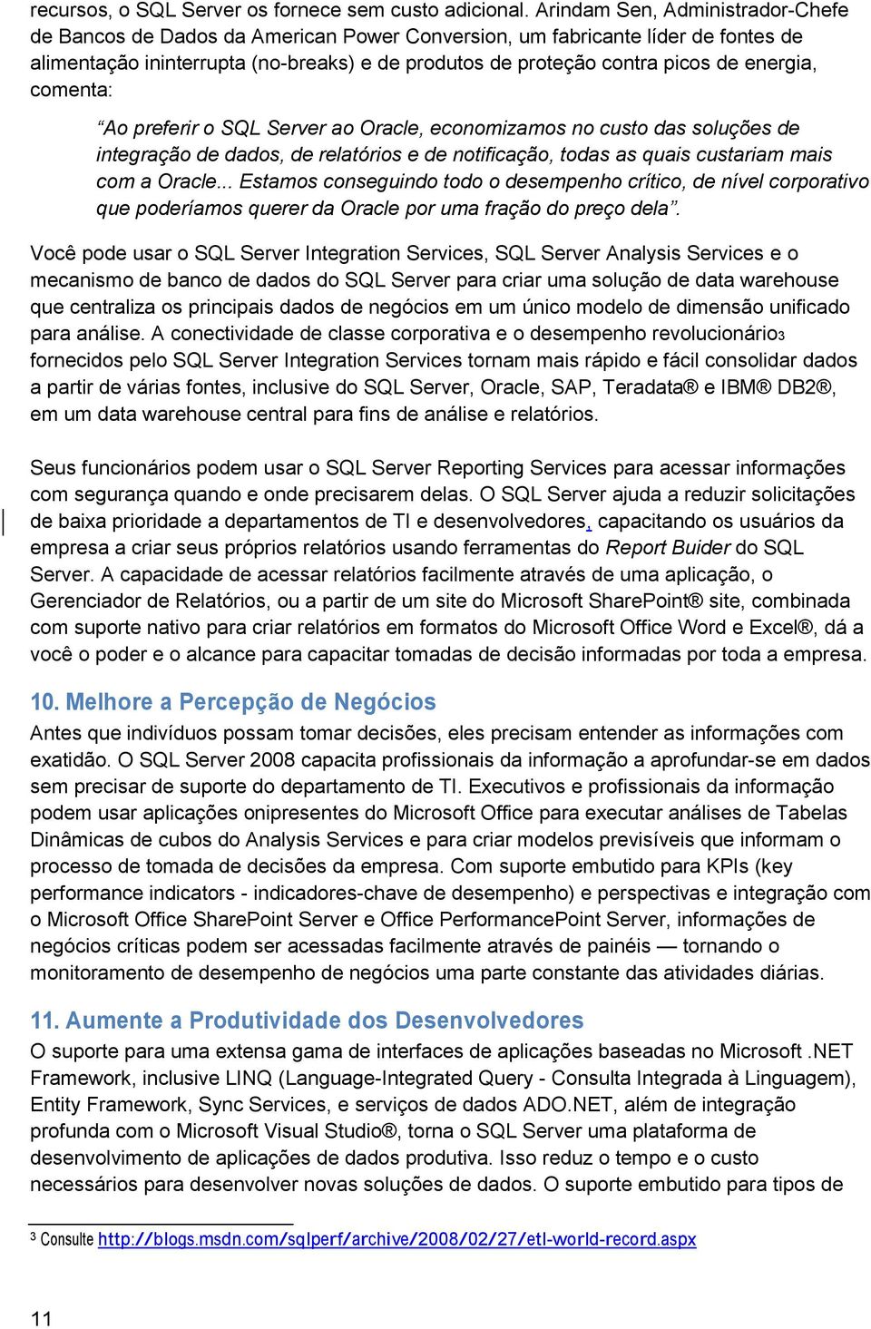 energia, comenta: Ao preferir o SQL Server ao Oracle, economizamos no custo das soluções de integração de dados, de relatórios e de notificação, todas as quais custariam mais com a Oracle.