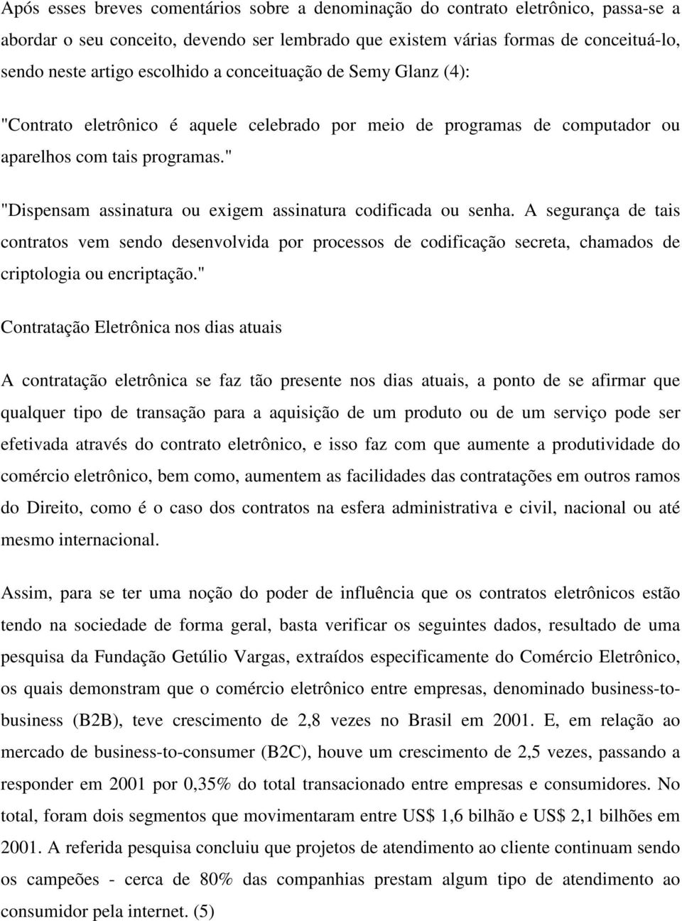 " "Dispensam assinatura ou exigem assinatura codificada ou senha. A segurança de tais contratos vem sendo desenvolvida por processos de codificação secreta, chamados de criptologia ou encriptação.