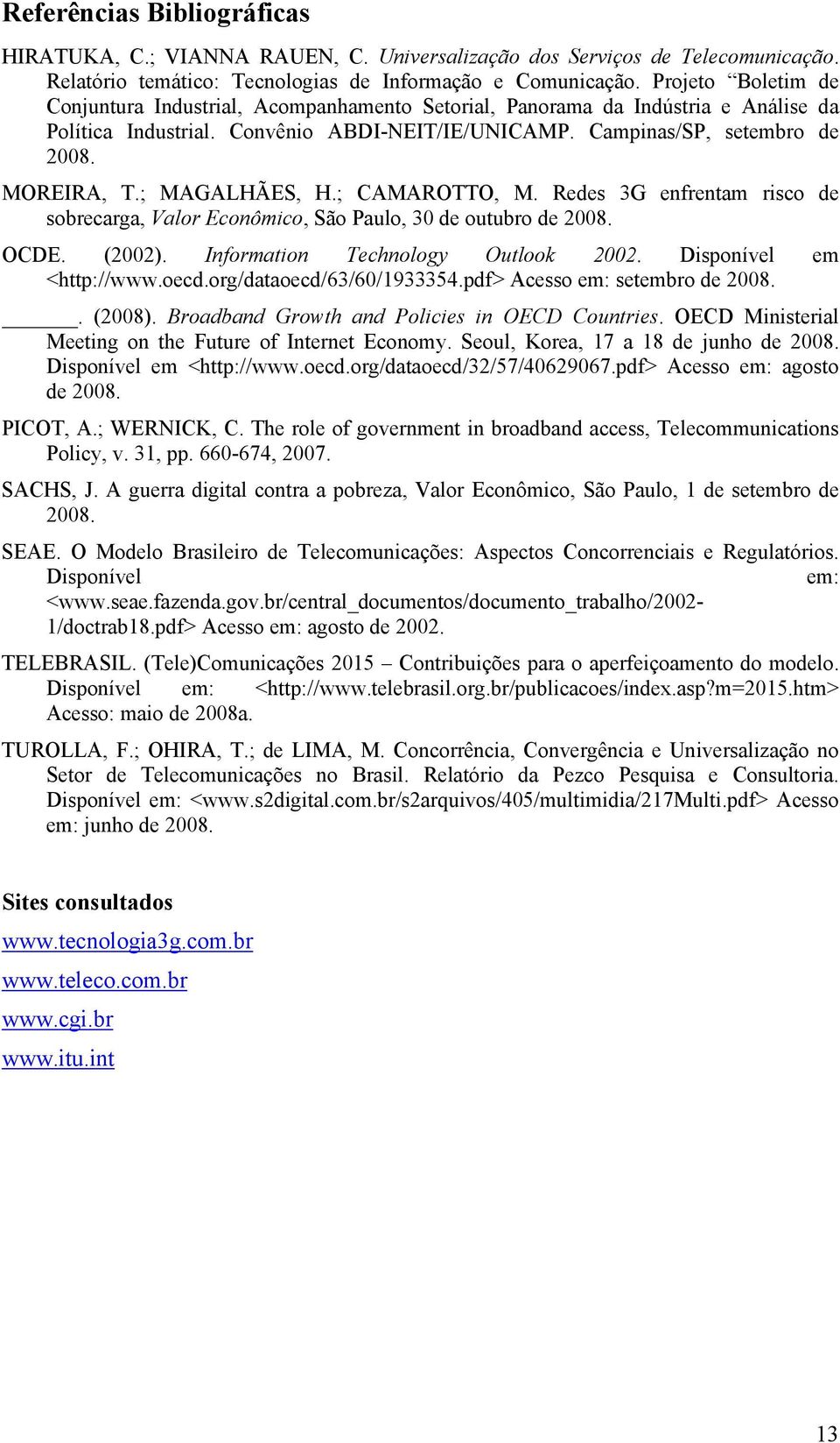 ; MAGALHÃES, H.; CAMAROTTO, M. Redes 3G enfrentam risco de sobrecarga, Valor Econômico, São Paulo, 30 de outubro de 2008. OCDE. (2002). Information Technology Outlook 2002. Disponível em <http://www.