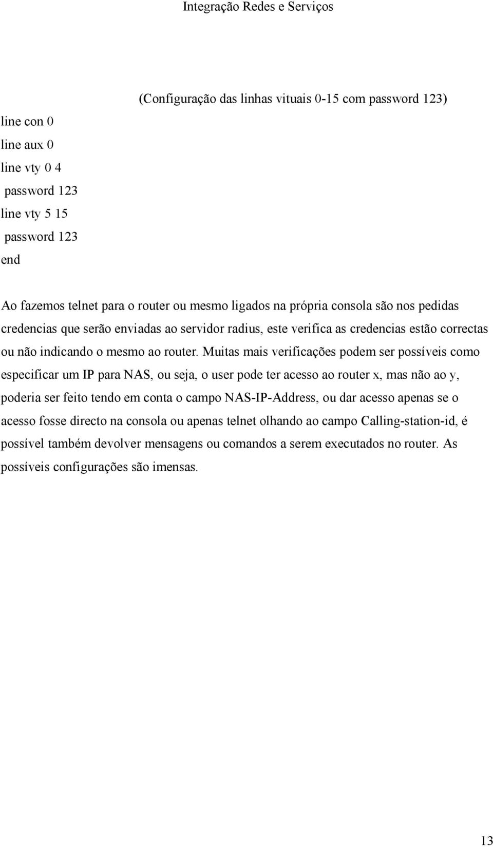 Muitas mais verificações podem ser possíveis como especificar um IP para NAS, ou seja, o user pode ter acesso ao router x, mas não ao y, poderia ser feito tendo em conta o campo NAS-IP-Address,