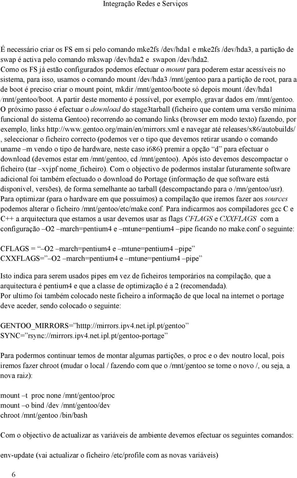 preciso criar o mount point, mkdir /mnt/gentoo/boote só depois mount /dev/hda1 /mnt/gentoo/boot. A partir deste momento é possível, por exemplo, gravar dados em /mnt/gentoo.