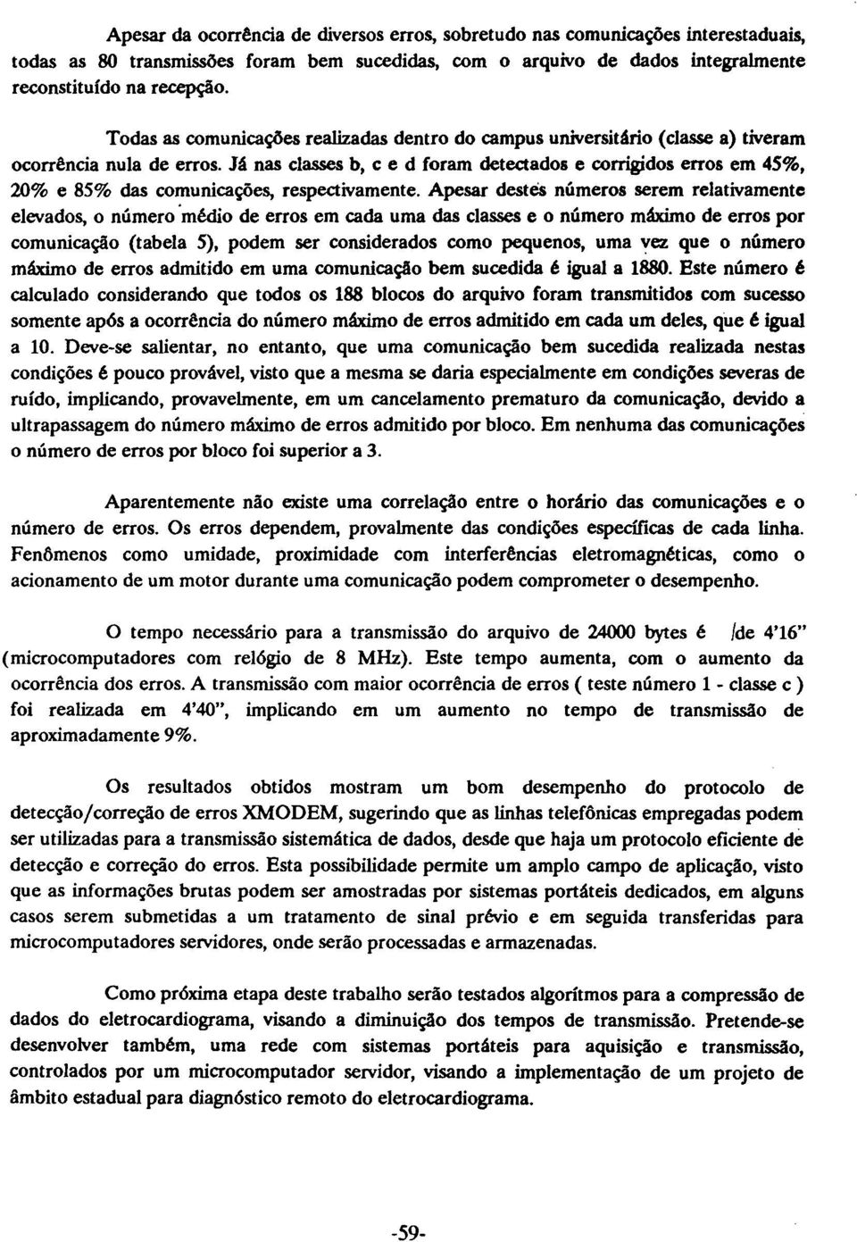 Já nas classes b, c e d foram detectados e corrigidos erros em 45%, 20% e 85% das comunicações, respectivamente.