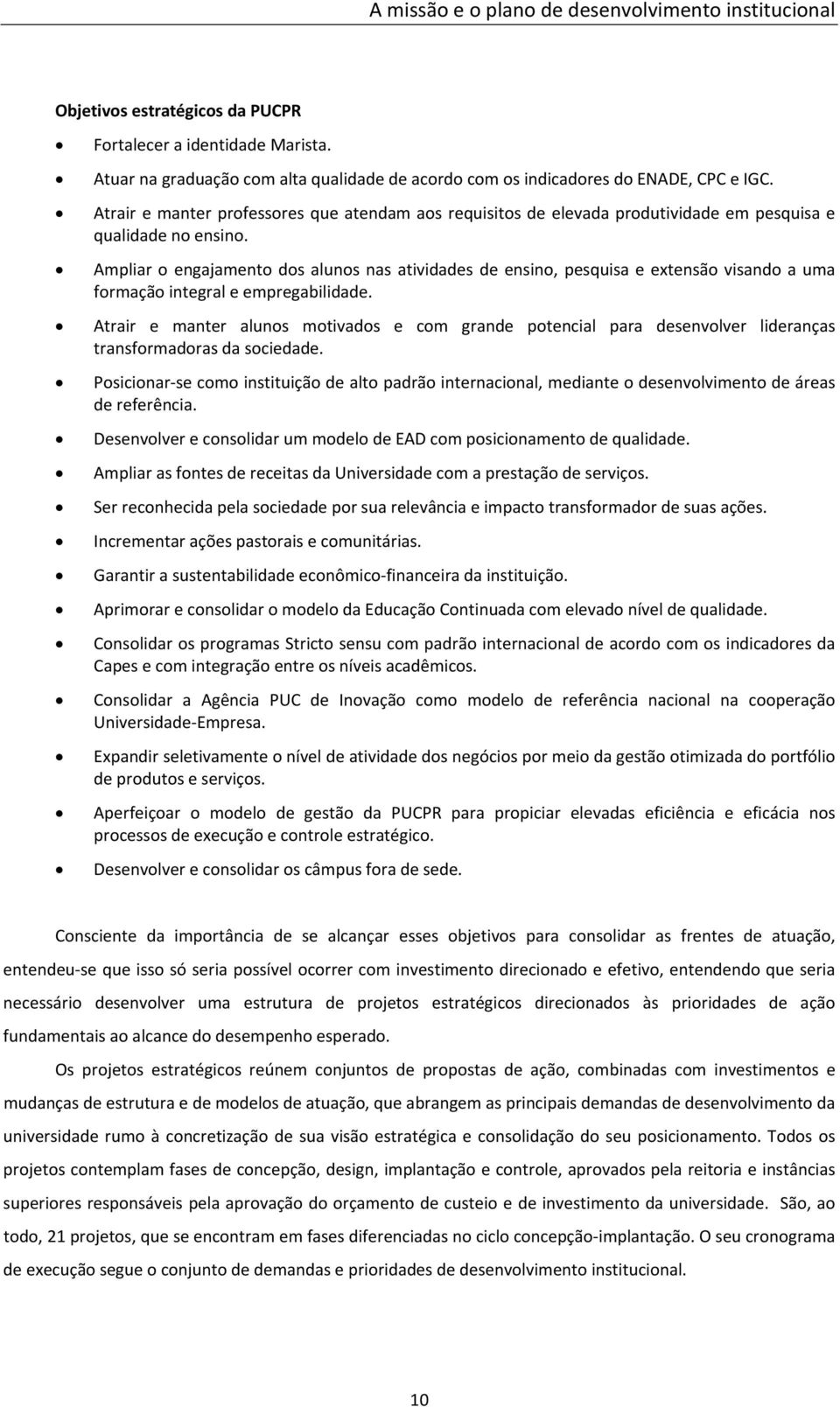 Atrair e manter professores que atendam aos requisitos de elevada produtividade em pesquisa e qualidade no ensino.