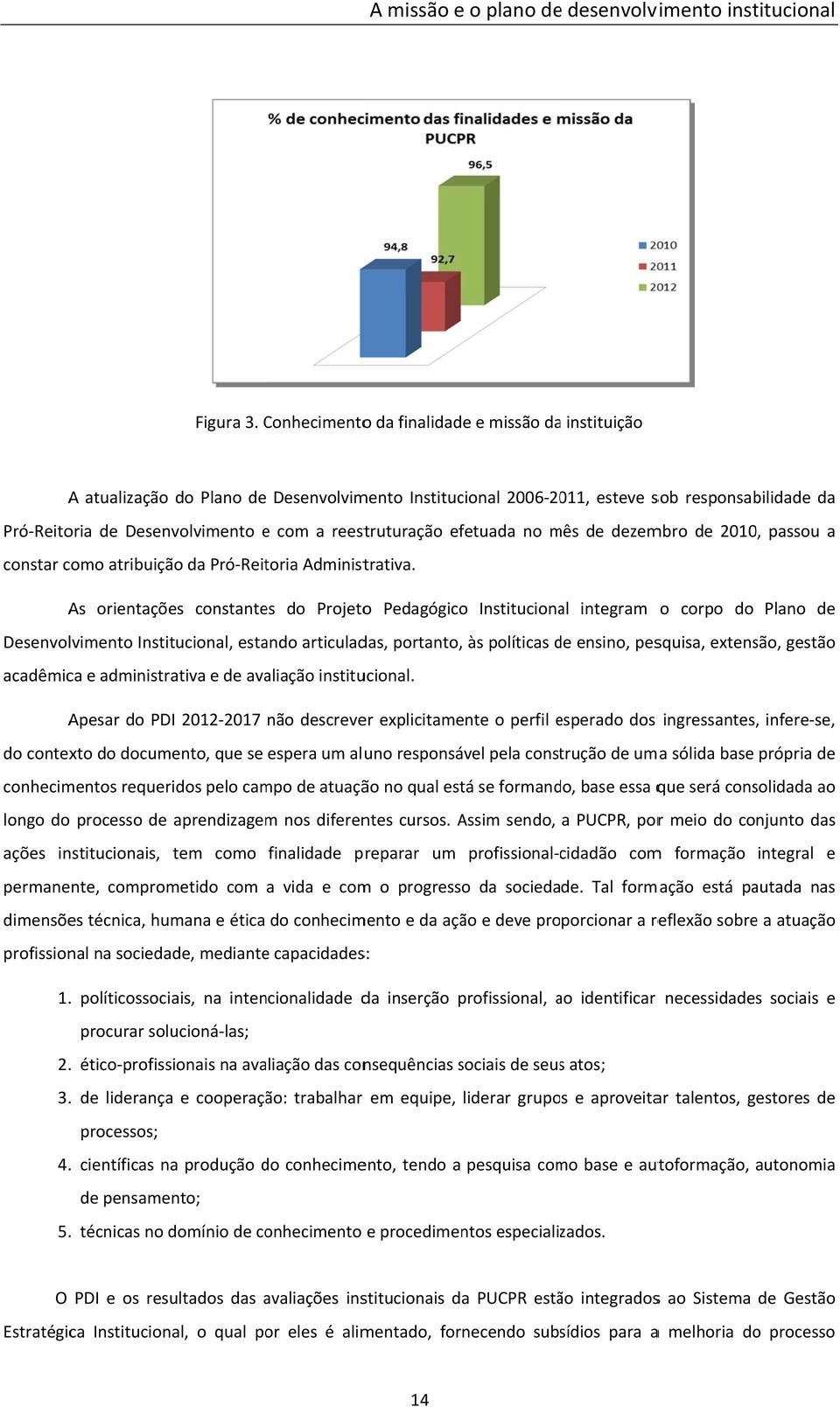 reestruturação efetuada no mês m de dezembro de 2010, passou a constar como atribuição da Pró Reitoria Administrativa.