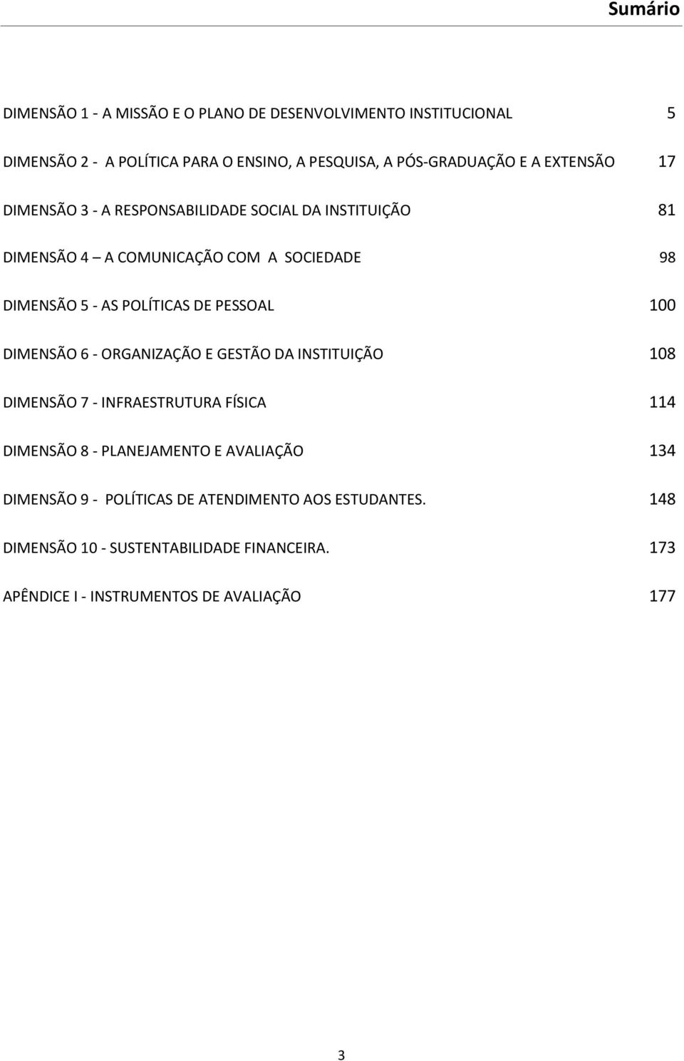 PESSOAL 100 DIMENSÃO 6 ORGANIZAÇÃO E GESTÃO DA INSTITUIÇÃO 108 DIMENSÃO 7 INFRAESTRUTURA FÍSICA 114 DIMENSÃO 8 PLANEJAMENTO E AVALIAÇÃO 134